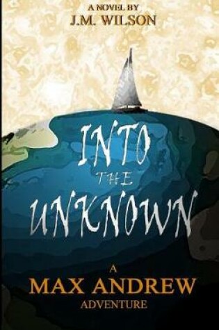 Cover of Into the Unknown - A Max Andrew Adventure