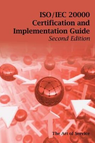 Cover of ISO/Iec 20000 Certification and Implementation Guide - Standard Introduction, Tips for Successful ISO/Iec 20000 Certification, FAQs, Mapping Responsibilities, Terms, Definitions and ISO 20000 Acronyms - Second Edition