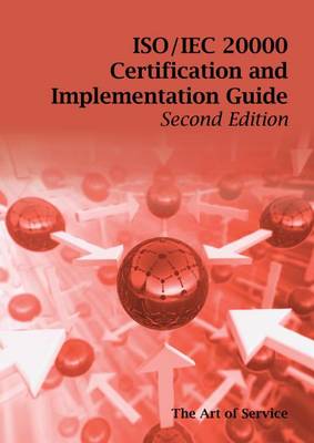 Book cover for ISO/Iec 20000 Certification and Implementation Guide - Standard Introduction, Tips for Successful ISO/Iec 20000 Certification, FAQs, Mapping Responsibilities, Terms, Definitions and ISO 20000 Acronyms - Second Edition