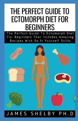 Book cover for The Perfect Guide to Ectomorph Diet for Beginners