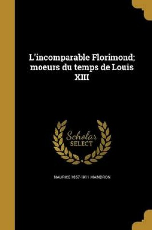 Cover of L'Incomparable Florimond; Moeurs Du Temps de Louis XIII