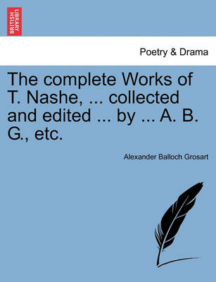 Book cover for The Complete Works of T. Nashe, ... Collected and Edited ... by ... A. B. G., Etc.