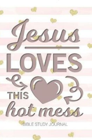 Cover of Jesus Loves This Hot Mess Bible Study Journal