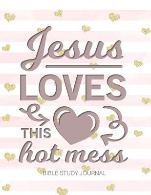 Book cover for Jesus Loves This Hot Mess Bible Study Journal