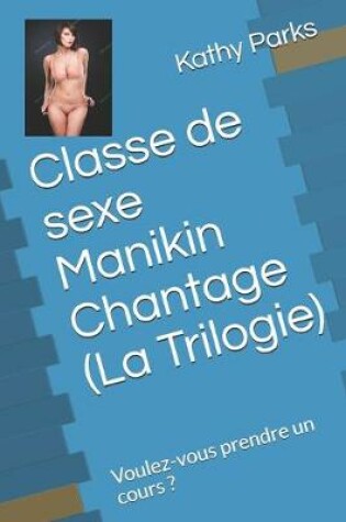 Cover of Classe de sexe Manikin Chantage (La Trilogie)