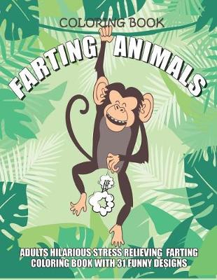 Cover of Farting Animals Coloring Book Adults Hilarious Stress Relieving Farting Coloring Book with 31 Funny Designs