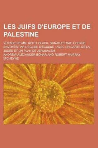 Cover of Les Juifs D'Europe Et de Palestine; Voyage de MM. Keith, Black, Bonar Et Mac Cheyne, Envoyes Par L'Eglise D'Ecosse