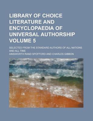 Book cover for Library of Choice Literature and Encyclopaedia of Universal Authorship; Selected from the Standard Authors of All Nations and All Time Volume 5