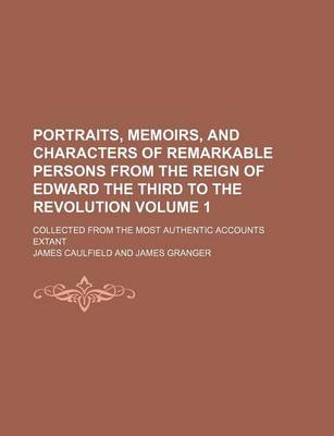 Book cover for Portraits, Memoirs, and Characters of Remarkable Persons from the Reign of Edward the Third to the Revolution; Collected from the Most Authentic Accounts Extant Volume 1