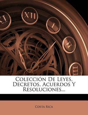 Book cover for Colección De Leyes, Decretos, Acuerdos Y Resoluciones...