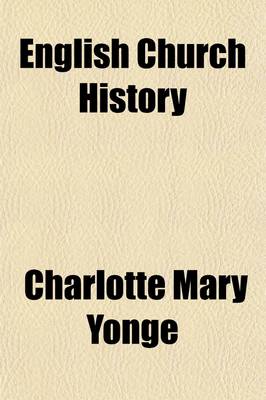 Book cover for English Church History; Adapted for Use in Day and Sunday Schools and for General Family Reading