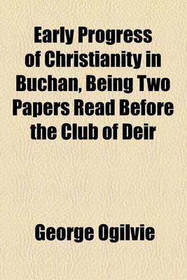 Book cover for Early Progress of Christianity in Buchan, Being Two Papers Read Before the Club of Deir