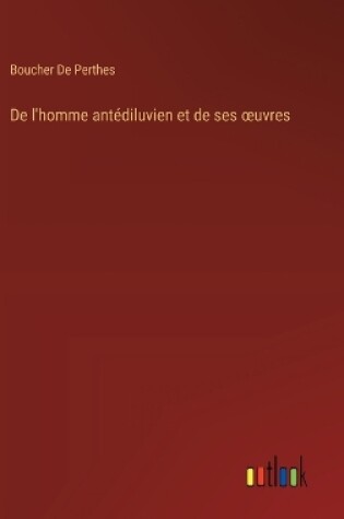 Cover of De l'homme antédiluvien et de ses oeuvres