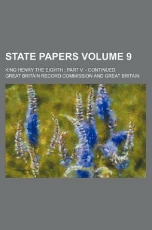 Cover of State Papers Volume 9; King Henry the Eighth Part V. - Continued