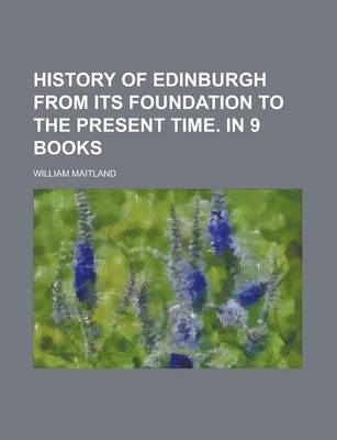 Book cover for History of Edinburgh from Its Foundation to the Present Time. in 9 Books