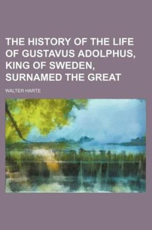 Cover of The History of the Life of Gustavus Adolphus, King of Sweden, Surnamed the Great