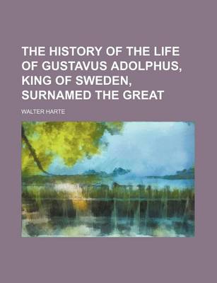 Book cover for The History of the Life of Gustavus Adolphus, King of Sweden, Surnamed the Great