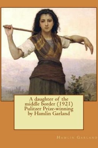 Cover of A daughter of the middle border (1921) Pulitzer Prize-winning by Hamlin Garland