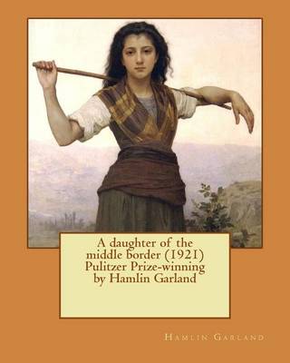 Book cover for A daughter of the middle border (1921) Pulitzer Prize-winning by Hamlin Garland