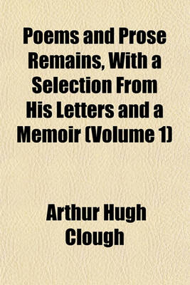 Book cover for Poems and Prose Remains, with a Selection from His Letters and a Memoir (Volume 1)