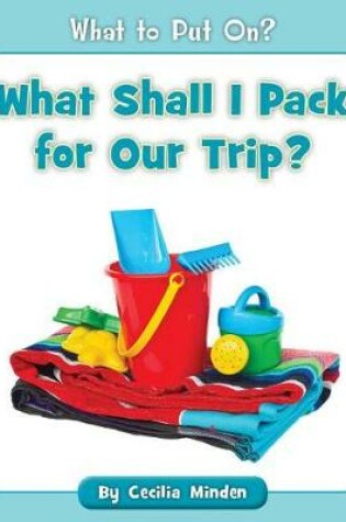 Cover of What Shall I Pack for Our Trip?