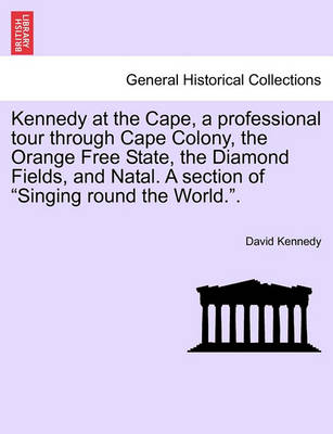 Book cover for Kennedy at the Cape, a Professional Tour Through Cape Colony, the Orange Free State, the Diamond Fields, and Natal. a Section of Singing Round the World..