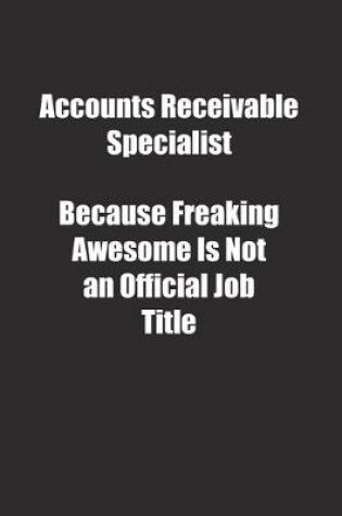 Cover of Accounts Receivable Specialist Because Freaking Awesome Is Not an Official Job Title.