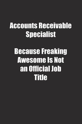 Book cover for Accounts Receivable Specialist Because Freaking Awesome Is Not an Official Job Title.