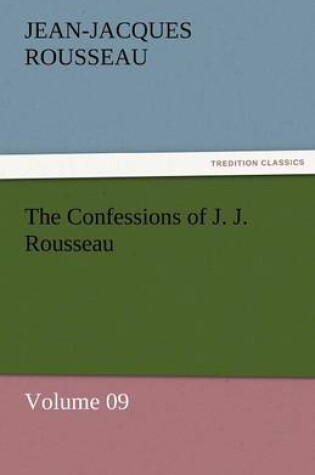 Cover of The Confessions of J. J. Rousseau - Volume 09