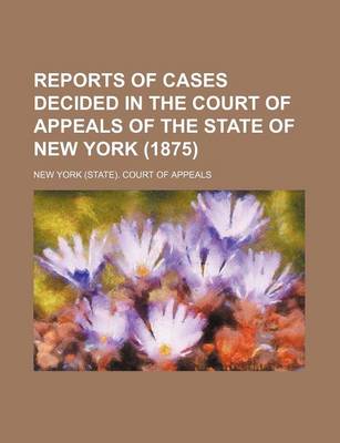 Book cover for Reports of Cases Decided in the Court of Appeals of the State of New York (1875) (Volume 58)