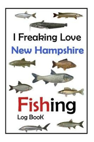 Cover of I Freaking Love New Hampshire Fishing Log Book -