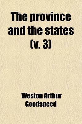 Book cover for The Province and the States (Volume 3); A History of the Province of Louisiana Under France and Spain, and of the Territories and States of the United States Formed Therefrom