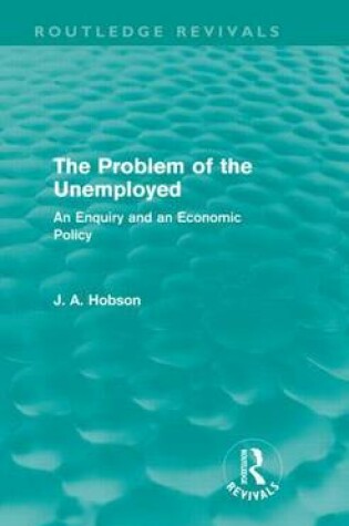 Cover of Problem of the Unemployed: An Enquiry and an Economic Policy, The: An Enquiry and an Economic Policy