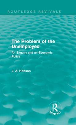 Book cover for Problem of the Unemployed: An Enquiry and an Economic Policy, The: An Enquiry and an Economic Policy