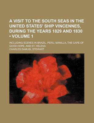 Book cover for A Visit to the South Seas in the United States' Ship Vincennes, During the Years 1829 and 1830 (Volume 1); Including Scenes in Brazil, Peru, Manilla, the Cape of Good Hope, and St. Helena