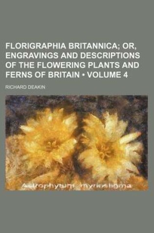 Cover of Florigraphia Britannica (Volume 4); Or, Engravings and Descriptions of the Flowering Plants and Ferns of Britain