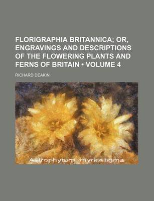 Book cover for Florigraphia Britannica (Volume 4); Or, Engravings and Descriptions of the Flowering Plants and Ferns of Britain