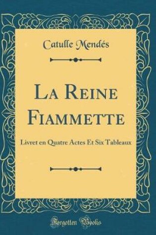 Cover of La Reine Fiammette: Livret en Quatre Actes Et Six Tableaux (Classic Reprint)