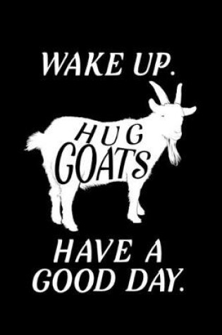 Cover of Wake up Hug Goats Have a good day