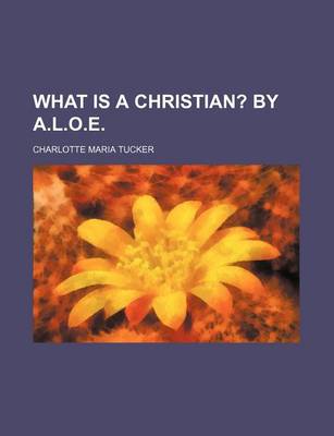 Book cover for What Is a Christian?; By A.L.O.E.