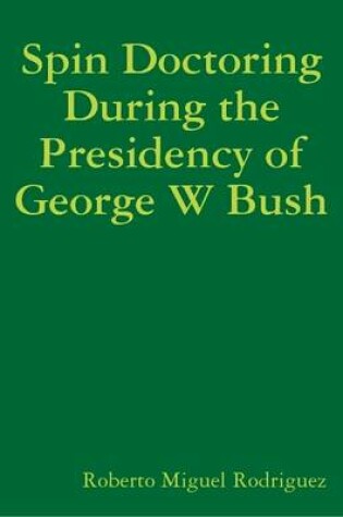 Cover of Spin Doctoring During the Presidency of George W Bush