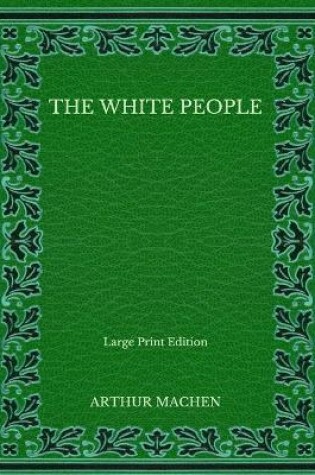 Cover of The White People - Large Print Edition