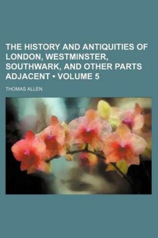 Cover of The History and Antiquities of London, Westminster, Southwark, and Other Parts Adjacent (Volume 5)