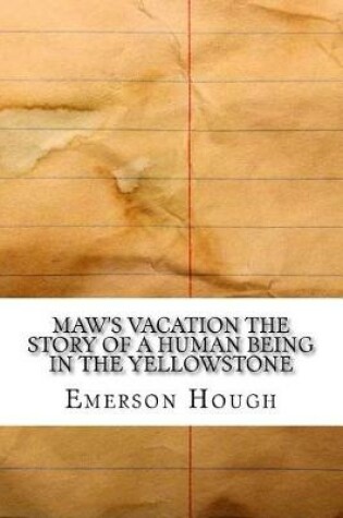 Cover of Maw's Vacation the Story of a Human Being in the Yellowstone