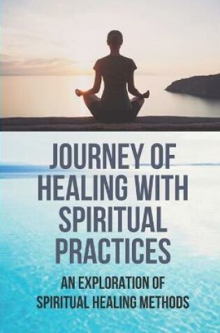 Cover of Journey Of Healing With Spiritual Practices