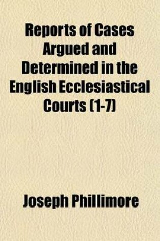 Cover of Reports of Cases Argued and Determined in the English Ecclesiastical Courts Volume 1-7