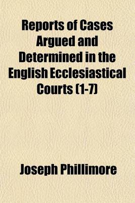 Book cover for Reports of Cases Argued and Determined in the English Ecclesiastical Courts Volume 1-7