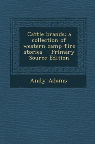 Cover of Cattle Brands; A Collection of Western Camp-Fire Stories - Primary Source Edition