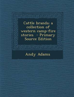 Book cover for Cattle Brands; A Collection of Western Camp-Fire Stories - Primary Source Edition