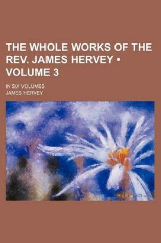 Cover of The Whole Works of the REV. James Hervey (Volume 3); In Six Volumes